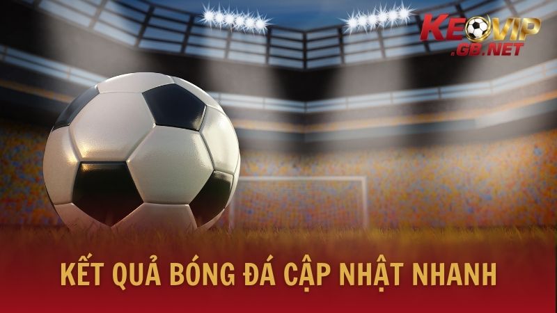 Kết quả bóng đá cập nhật nhanh chóng, chính xác tuyệt đối theo thời gian thực