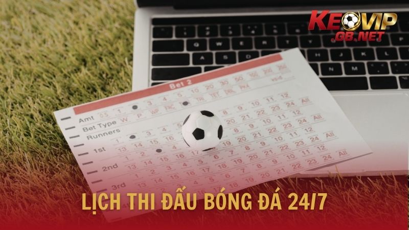Lịch thi đấu bóng đá hôm nay và ngày mai cập nhật 24/7
