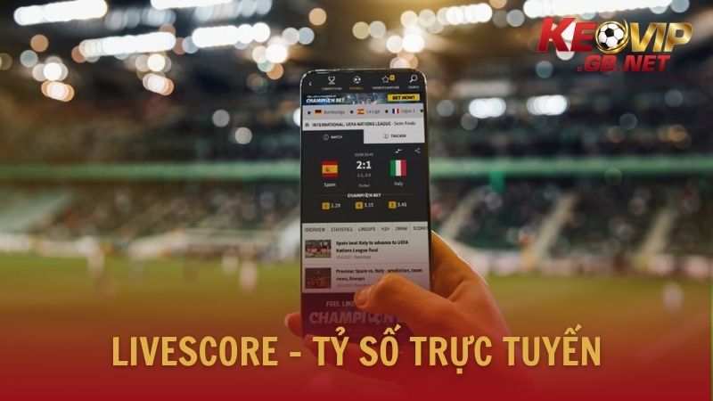 Livescore mượt, giúp theo dõi tỷ số trực tuyến nhanh chóng
