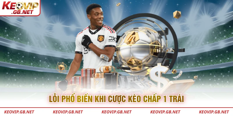 Lỗi phổ biến khi cược kèo chấp 1 trái