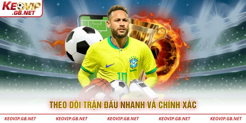 Theo dõi trận đấu nhanh và chính xác