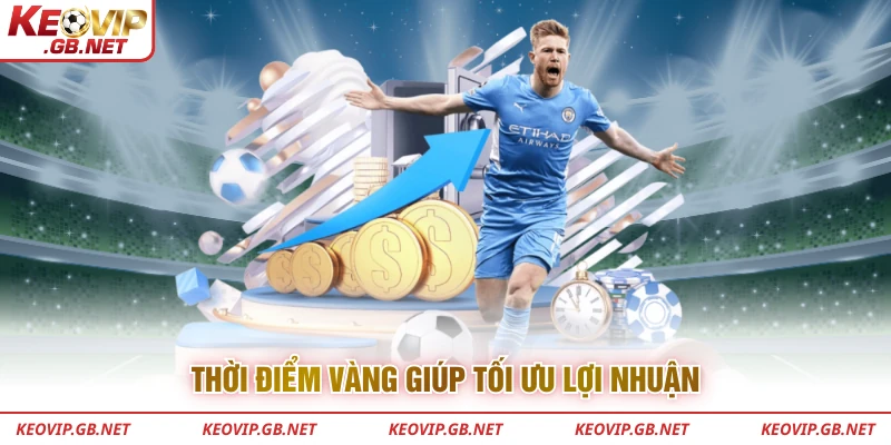 Thời điểm vàng giúp tối ưu lợi nhuận