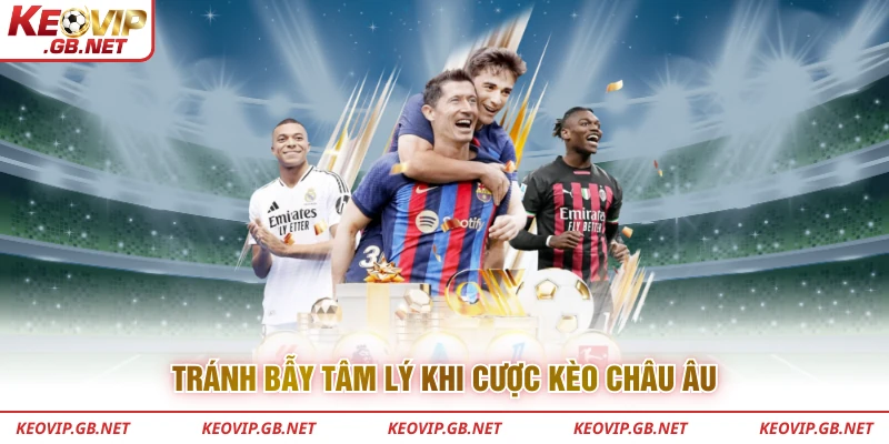 Tránh bẫy tâm lý khi cược kèo châu âu