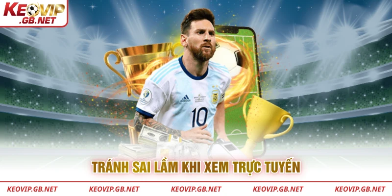 Tránh sai lầm khi xem trực tuyến